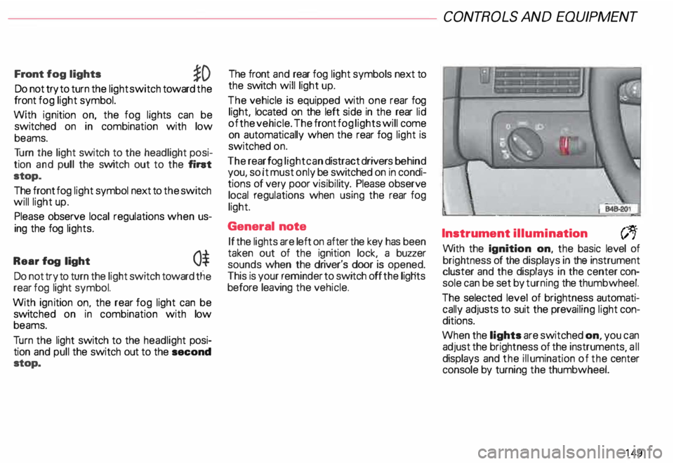 AUDI ALLROAD 2000 Owners Manual Front
fog lights
�D
Do not try to turn the light switch toward the
front fog light symbol.
With ignition on, the fog lights can be
switched on in combination with low
beams.
T AUDI ALLROAD 2000 Owners Manual Front
fog lights
�D
Do not try to turn the light switch toward the
front fog light symbol.
With ignition on, the fog lights can be
switched on in combination with low
beams.
T