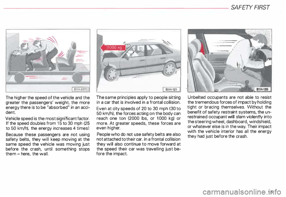 AUDI ALLROAD 2000 User Guide The
higher the speed of the vehicle and the
greater the passengers' weight, the more
energy there is to be "absorbed" in an acci
dent.
Vehicle speed is the most signifi AUDI ALLROAD 2000 User Guide The
higher the speed of the vehicle and the
greater the passengers' weight, the more
energy there is to be "absorbed" in an acci
dent.
Vehicle speed is the most signifi