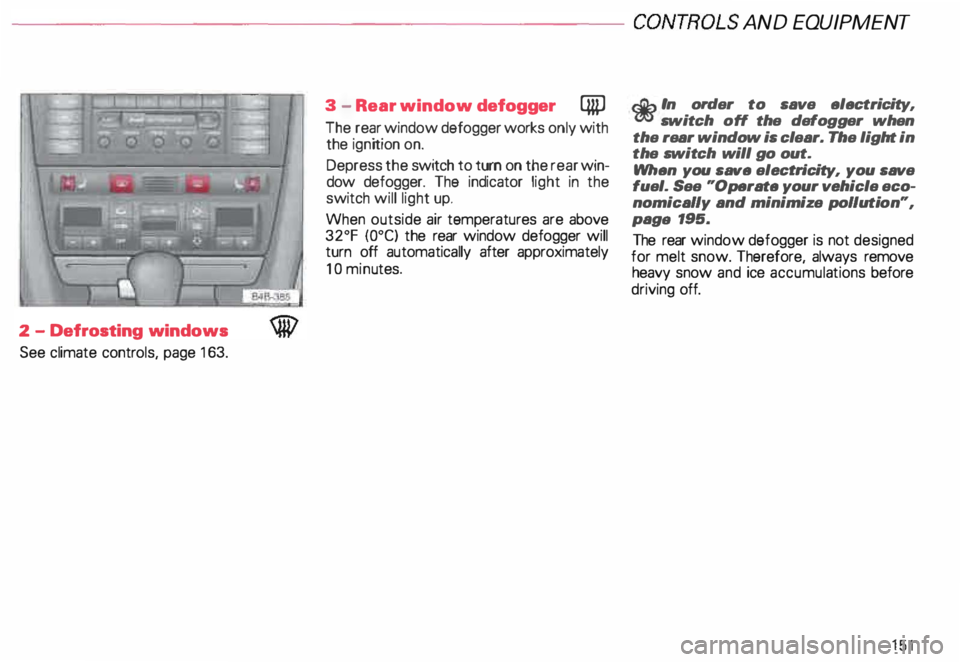 AUDI ALLROAD 2000 Owners Manual ---------------------CONTROLS
AND EQUIPMENT
2 -Defrosting windows
See climate controls, page 163. 3
-Rear window defogger QiP
The rear window defogger works only with
the ignition on AUDI ALLROAD 2000 Owners Manual ---------------------CONTROLS
AND EQUIPMENT
2 -Defrosting windows
See climate controls, page 163. 3
-Rear window defogger QiP
The rear window defogger works only with
the ignition on
