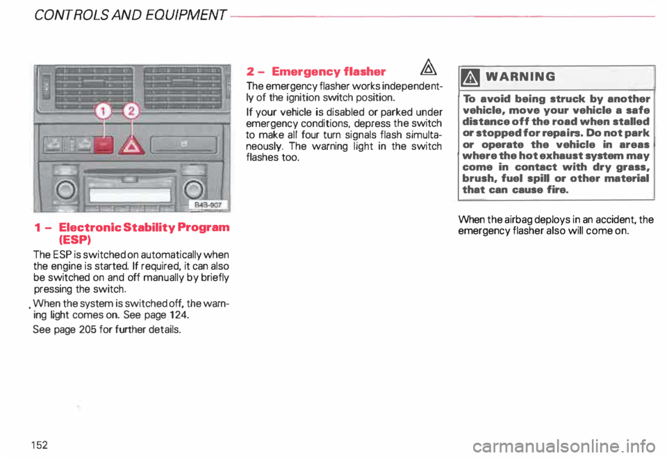 AUDI ALLROAD 2000 Owners Manual CONTROLS AND EQUIPMENT---------------------
1
- Electronic Stability Program
(ESP)
The ESP is switched on automatically when
the engine is started. If required, it can also
be switched AUDI ALLROAD 2000 Owners Manual CONTROLS AND EQUIPMENT---------------------
1
- Electronic Stability Program
(ESP)
The ESP is switched on automatically when
the engine is started. If required, it can also
be switched