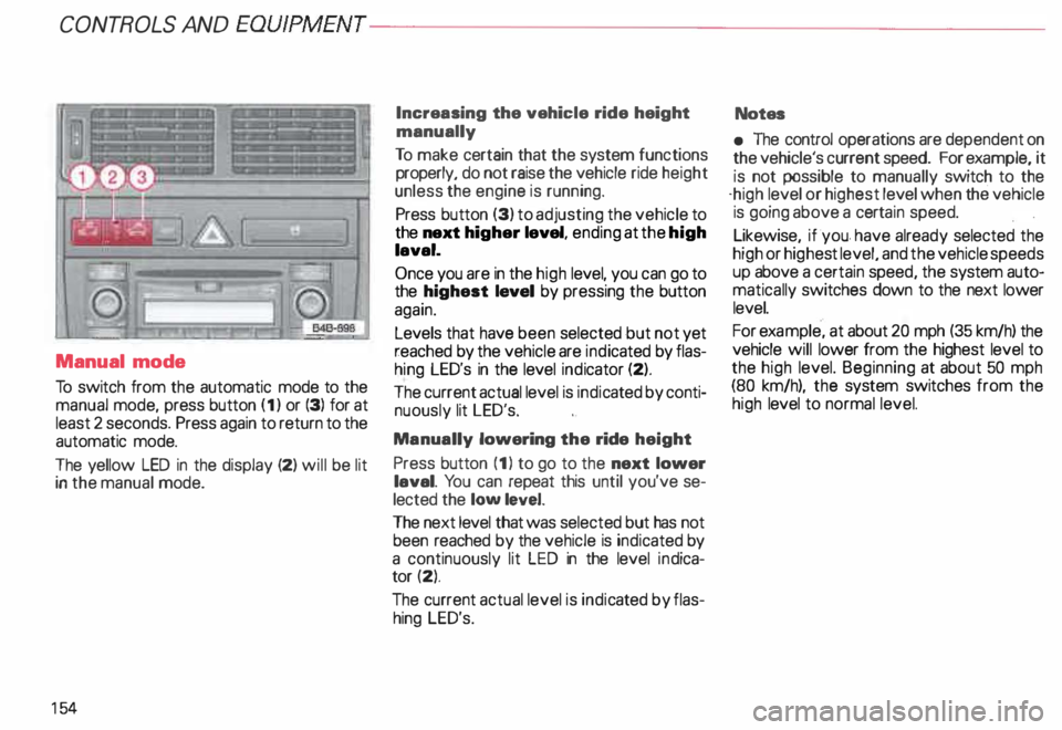AUDI ALLROAD 2000 Owners Manual CONT
ROLS AND
EQUIPMENT---------------------
Manual mode
To switch from the automatic mode to the
manual mode, press button (1) or (3) for at
least 2 seconds. Press again to return to AUDI ALLROAD 2000 Owners Manual CONT
ROLS AND
EQUIPMENT---------------------
Manual mode
To switch from the automatic mode to the
manual mode, press button (1) or (3) for at
least 2 seconds. Press again to return to