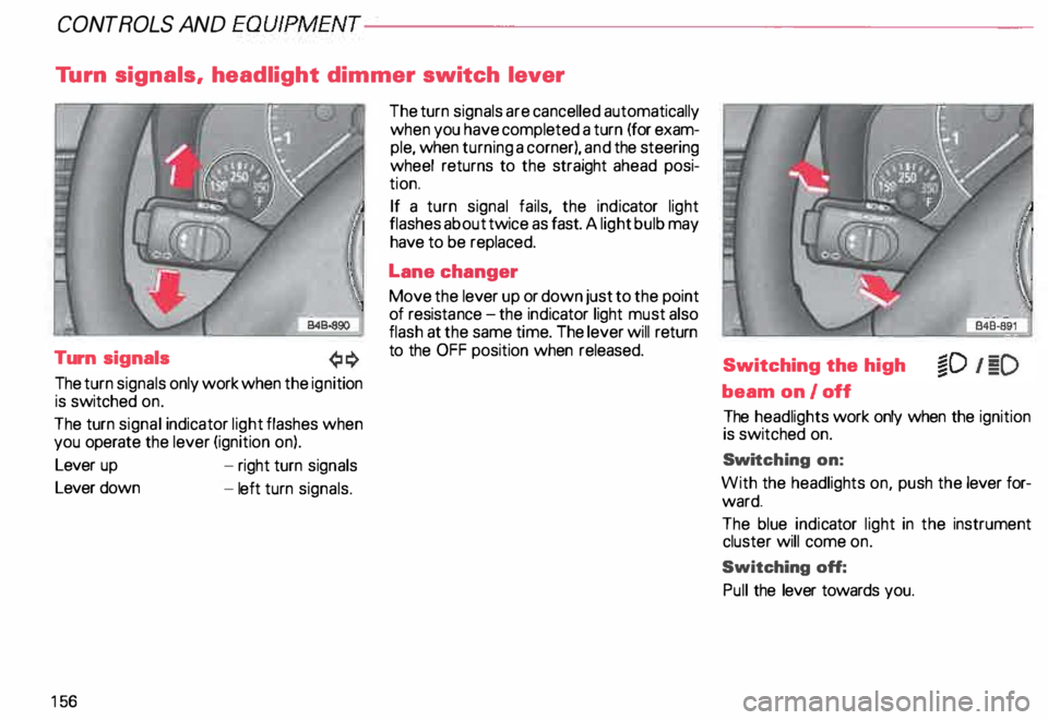 AUDI ALLROAD 2000 Owners Manual CONTROLS
AND EQUIPMENT---------------------
Turn signals, headlight dimmer switch lever
Turn signals
The turn signals only work when the ignition
is switched on.
The turn signal in AUDI ALLROAD 2000 Owners Manual CONTROLS
AND EQUIPMENT---------------------
Turn signals, headlight dimmer switch lever
Turn signals
The turn signals only work when the ignition
is switched on.
The turn signal in