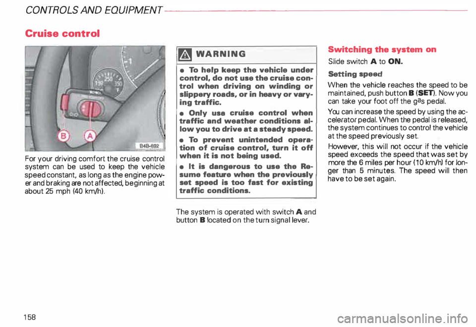AUDI ALLROAD 2000 Owners Manual CONTROLS AND EQUIPMENT---------------------
Cruise
control
For your driving comfort the cruise control
system can be used to keep the vehicle
speed constant, as long as the engine po AUDI ALLROAD 2000 Owners Manual CONTROLS AND EQUIPMENT---------------------
Cruise
control
For your driving comfort the cruise control
system can be used to keep the vehicle
speed constant, as long as the engine po