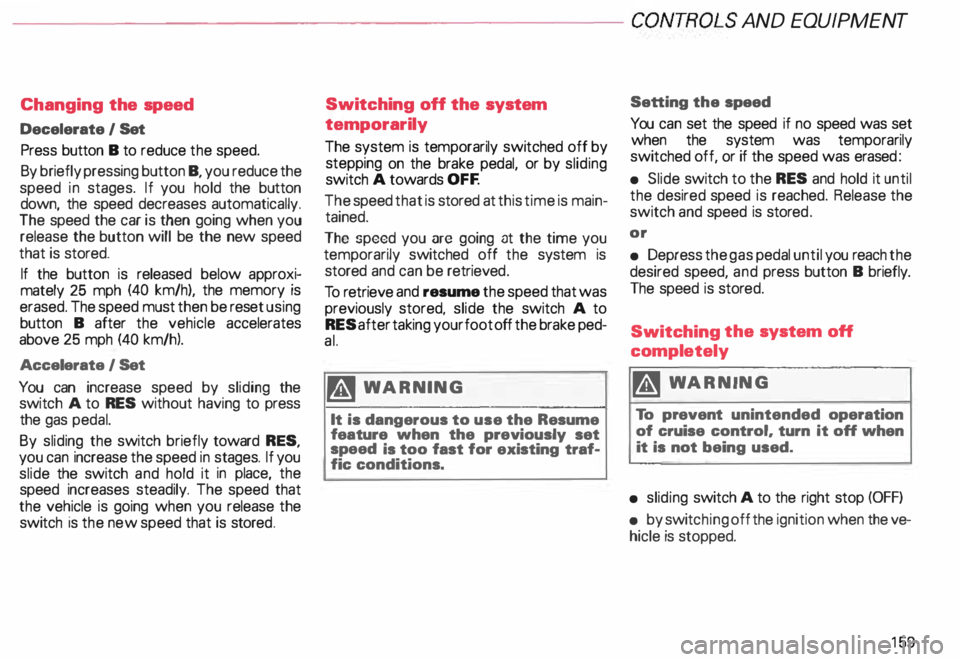 AUDI ALLROAD 2000 Owners Manual ---------------------CONTROLS
AND EQUIPMENT
Changing the speed
Decelerate I Set
Press button B to reduce the speed.
By briefly pressing button B, you reduce the
speed in stages. If yo AUDI ALLROAD 2000 Owners Manual ---------------------CONTROLS
AND EQUIPMENT
Changing the speed
Decelerate I Set
Press button B to reduce the speed.
By briefly pressing button B, you reduce the
speed in stages. If yo