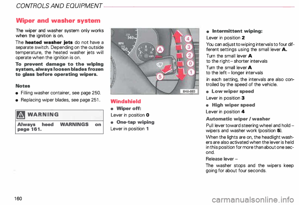 AUDI ALLROAD 2000 Owners Manual CONT
ROLS AND EQUIPMENT---------------------
Wiper and washer system
The wiper and washer system only works
when the ignition is on.
The heated washer jets do not have a
separate swit AUDI ALLROAD 2000 Owners Manual CONT
ROLS AND EQUIPMENT---------------------
Wiper and washer system
The wiper and washer system only works
when the ignition is on.
The heated washer jets do not have a
separate swit