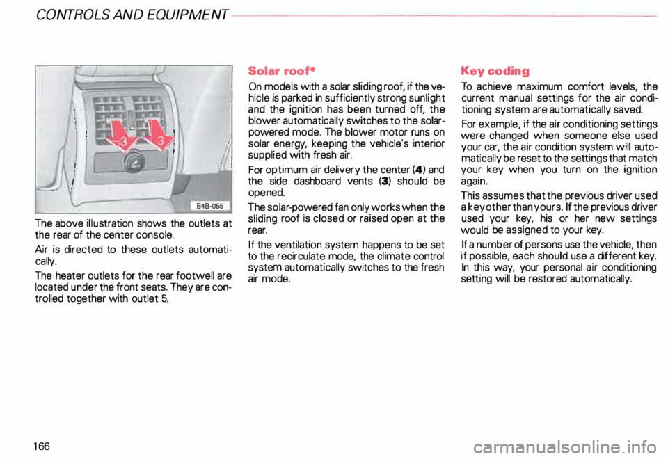 AUDI ALLROAD 2000 Owners Manual CONT
ROLS AND EQUIPMENT
The above illustration shows the outlets at
the rear of the center console.
Air is directed to these outlets automati
cally.
The heater outlets for the r AUDI ALLROAD 2000 Owners Manual CONT
ROLS AND EQUIPMENT
The above illustration shows the outlets at
the rear of the center console.
Air is directed to these outlets automati
cally.
The heater outlets for the r