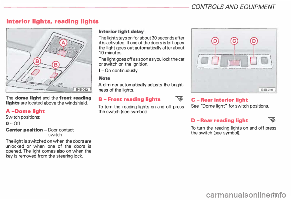 AUDI ALLROAD 2000 Owners Manual ---------------------CONTROLS
AND EQUIPMENT
Interior lights, reading lights
The dome light and the front rea ding
lights are located above the windshield.
A -Dome light
Switch positions: AUDI ALLROAD 2000 Owners Manual ---------------------CONTROLS
AND EQUIPMENT
Interior lights, reading lights
The dome light and the front rea ding
lights are located above the windshield.
A -Dome light
Switch positions: