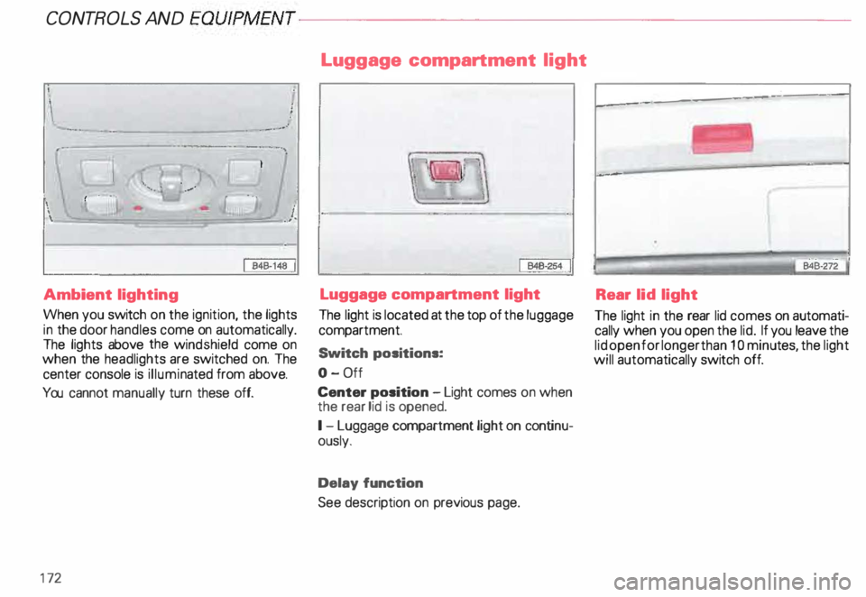 AUDI ALLROAD 2000 Owners Manual CONT
ROLS AND EQUIPMENT---------------------
Ambient lighting
When you switch on the ignition, the lights
in the door handles come on automatically.
The lights above the windshield com AUDI ALLROAD 2000 Owners Manual CONT
ROLS AND EQUIPMENT---------------------
Ambient lighting
When you switch on the ignition, the lights
in the door handles come on automatically.
The lights above the windshield com