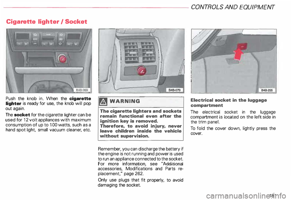 AUDI ALLROAD 2000 Owners Manual ---------------------CONTROLS
AND EQUIPMENT
Cigar ette lighter I Socket
Push the knob in. When the cigarette
lighter is ready for use, the knob will pop
out again.
The socket for the AUDI ALLROAD 2000 Owners Manual ---------------------CONTROLS
AND EQUIPMENT
Cigar ette lighter I Socket
Push the knob in. When the cigarette
lighter is ready for use, the knob will pop
out again.
The socket for the