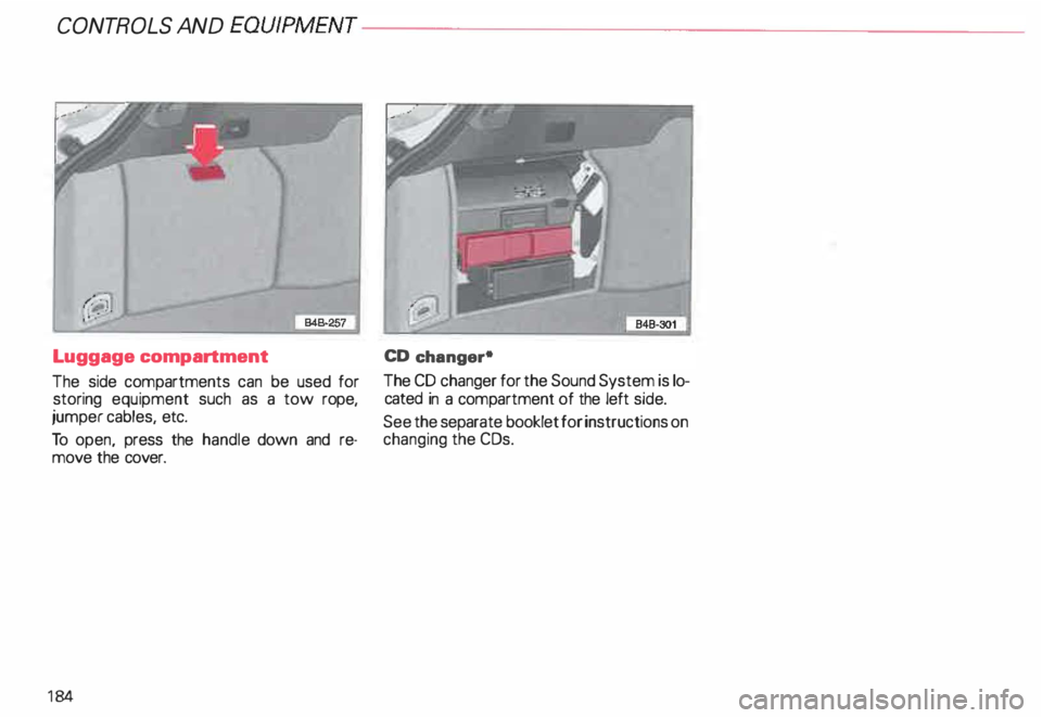 AUDI ALLROAD 2000 Owners Manual CONT
ROLS AND
EQUIPMENT---------------------
Luggage compartment
The side compartments can be used for
storing equipment such as a tow rope,
j umper cables, etc.
To open, press the AUDI ALLROAD 2000 Owners Manual CONT
ROLS AND
EQUIPMENT---------------------
Luggage compartment
The side compartments can be used for
storing equipment such as a tow rope,
j umper cables, etc.
To open, press the