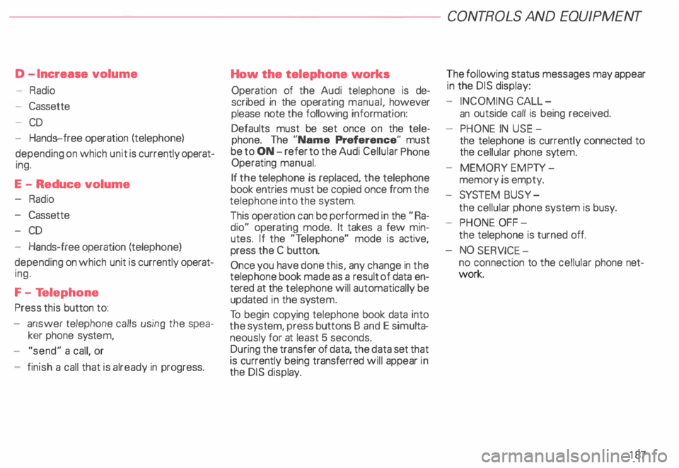 AUDI ALLROAD 2000 Owners Manual D
-Increase volume
- Radio
- Cassette
- CD
- Hands-free operation (telephone)
depending on which unit is currently operatÂ
ing.
E -Reduce volume
Radio
- Cassette
- CD
- Hands-free AUDI ALLROAD 2000 Owners Manual D
-Increase volume
- Radio
- Cassette
- CD
- Hands-free operation (telephone)
depending on which unit is currently operatÂ
ing.
E -Reduce volume
Radio
- Cassette
- CD
- Hands-free