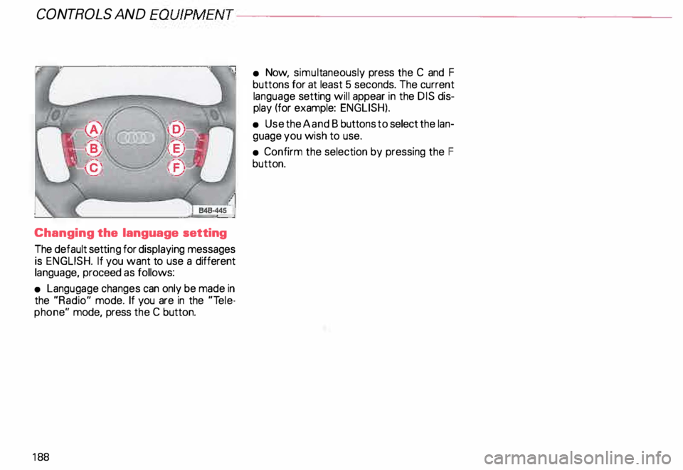 AUDI ALLROAD 2000 Owners Manual CONT
ROLS AND
EQUIPMENT-------------------------------------------
Changing the language setting
The default setting for displaying messages
is ENGLISH. If you want to use a different
AUDI ALLROAD 2000 Owners Manual CONT
ROLS AND
EQUIPMENT-------------------------------------------
Changing the language setting
The default setting for displaying messages
is ENGLISH. If you want to use a different