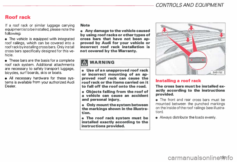 AUDI ALLROAD 2000 Owners Manual ---------------------CONTROLS AND EQUIPMENT
Roof rack
If a roof rack or similar luggage carrying
equipment is to be installed, please note the
following;
• The vehicle is equippe AUDI ALLROAD 2000 Owners Manual ---------------------CONTROLS AND EQUIPMENT
Roof rack
If a roof rack or similar luggage carrying
equipment is to be installed, please note the
following;
• The vehicle is equippe