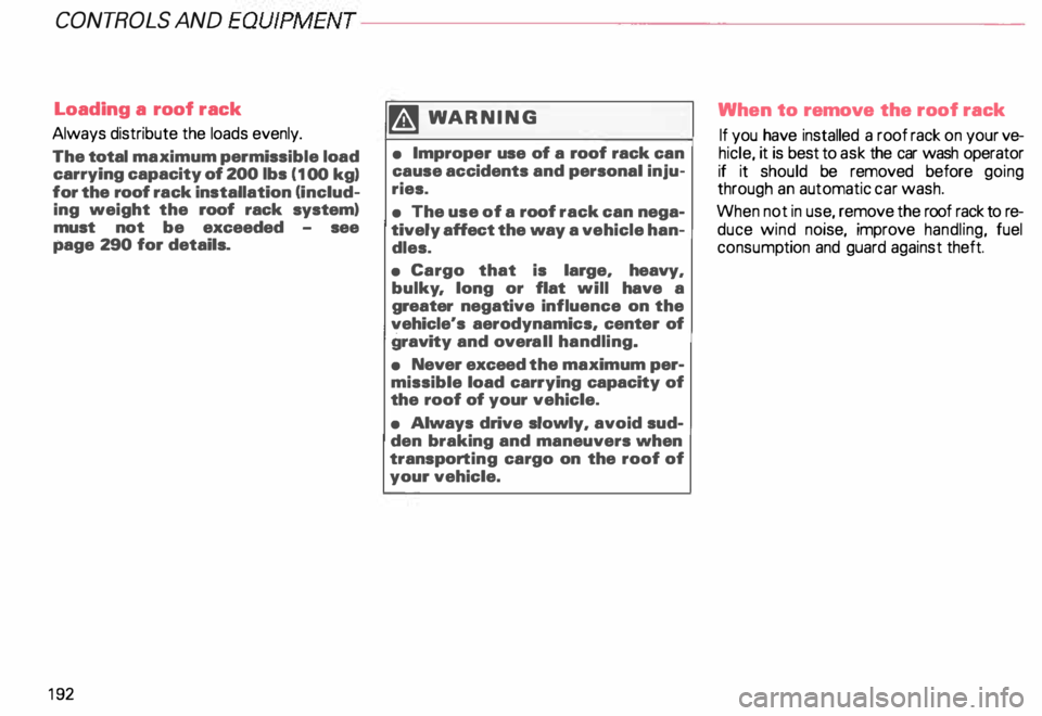 AUDI ALLROAD 2000 Owners Manual CONT
ROLS AND
EQUIPMENT---------------------
Loading a roof rack
Always distribute the loads evenly.
The total maximum permissible load
carrying capacity of 200 lbs ( 1 00 kg)
for the AUDI ALLROAD 2000 Owners Manual CONT
ROLS AND
EQUIPMENT---------------------
Loading a roof rack
Always distribute the loads evenly.
The total maximum permissible load
carrying capacity of 200 lbs ( 1 00 kg)
for the