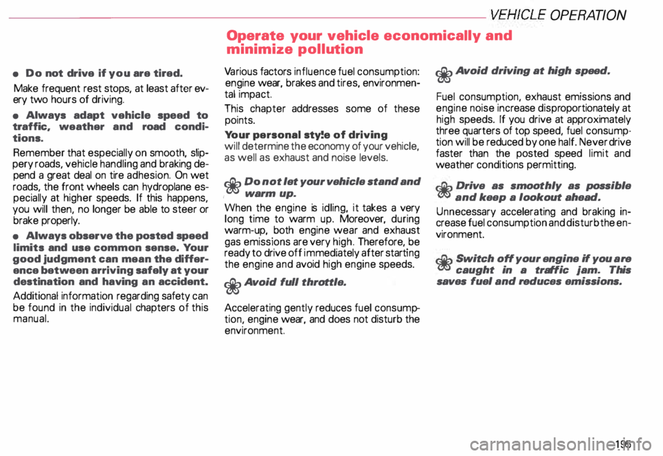 AUDI ALLROAD 2000 Owners Manual ------------------------VEHICLE
OPERATION
Operate your vehicle economically and
• Do not drive if you are tired.
Make frequent rest stops, at least after ev
ery two hours of driving AUDI ALLROAD 2000 Owners Manual ------------------------VEHICLE
OPERATION
Operate your vehicle economically and
• Do not drive if you are tired.
Make frequent rest stops, at least after ev
ery two hours of driving
