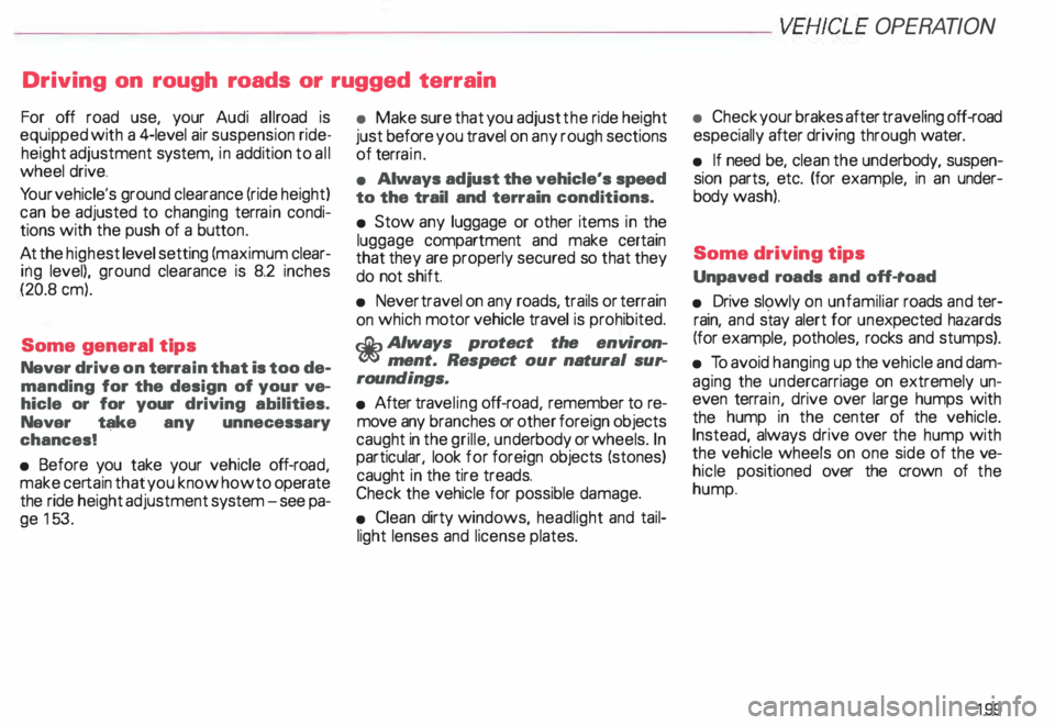 AUDI ALLROAD 2000 Owners Manual -----------------------VEHICLE OPERATION
Driving on rough roads or rugged terrain
For off road use, your Audi allroad is
equipped with a 4-level air suspension ride
height adjustment AUDI ALLROAD 2000 Owners Manual -----------------------VEHICLE OPERATION
Driving on rough roads or rugged terrain
For off road use, your Audi allroad is
equipped with a 4-level air suspension ride
height adjustment