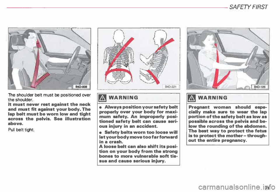 AUDI ALLROAD 2000 Owners Manual --------------------------SAFETY 
FIRST 
The  shoulder  belt must  be positioned  over 
the  shoulder. 
It  must  never  rest against  the neck 
and  must  fit against  your body. The 
lap  belt  must