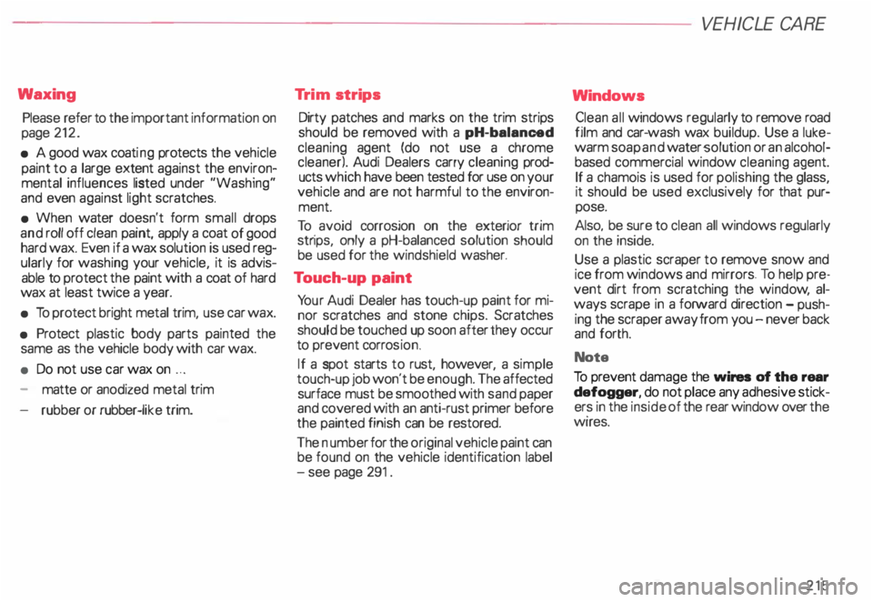 AUDI ALLROAD 2000 Owners Manual Waxing
Please refer to the important information on
page 212.
• A good wax coati ng protects the vehicle
paint to a large extent against the environ
mental influences listed und AUDI ALLROAD 2000 Owners Manual Waxing
Please refer to the important information on
page 212.
• A good wax coati ng protects the vehicle
paint to a large extent against the environ
mental influences listed und