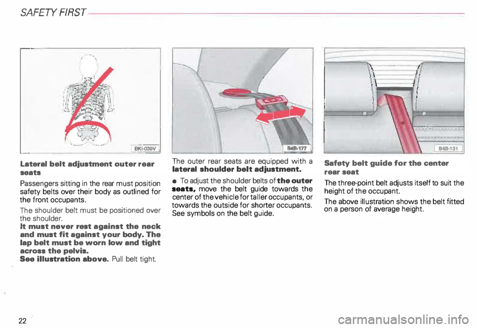 AUDI ALLROAD 2000 Owners Manual SA
FETY RRST---------------------------------------------------
Lateral  belt adjustment  outer rear 
seats 
Passengers  sitting in the  rear  must position 
safety  belts over their  body  as outline