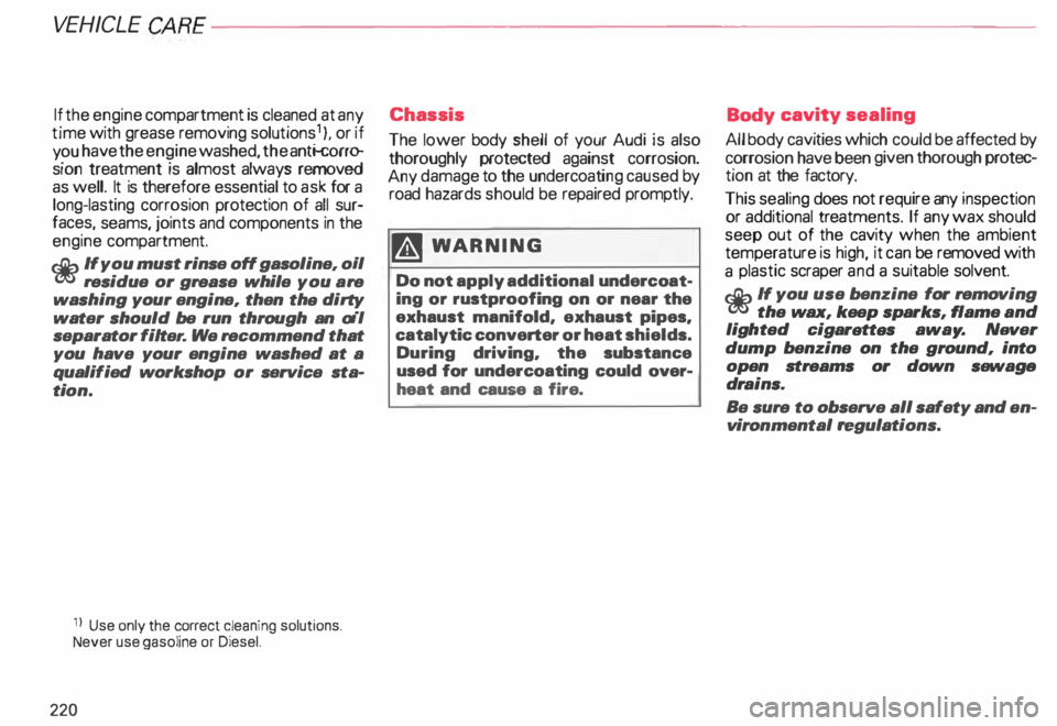 AUDI ALLROAD 2000  Owners Manual VEHICL E 
CA RE-------------------------
If the  engine  compartment  is cleaned at  any 
time  with grease  removing  solutions 1 ), or if 
you have  the engine  washed,  the antK:orr<r 
sion  treatm