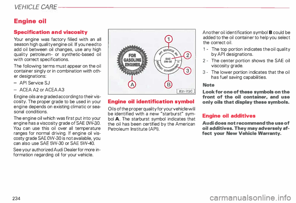 AUDI ALLROAD 2000  Owners Manual VE
HICLE  CARE---------------------------------------------------
Engine  oil 
Specification  and viscosity 
Yo ur  engine  was factory  filled with an all 
season  high quality  engine oil. If you  n