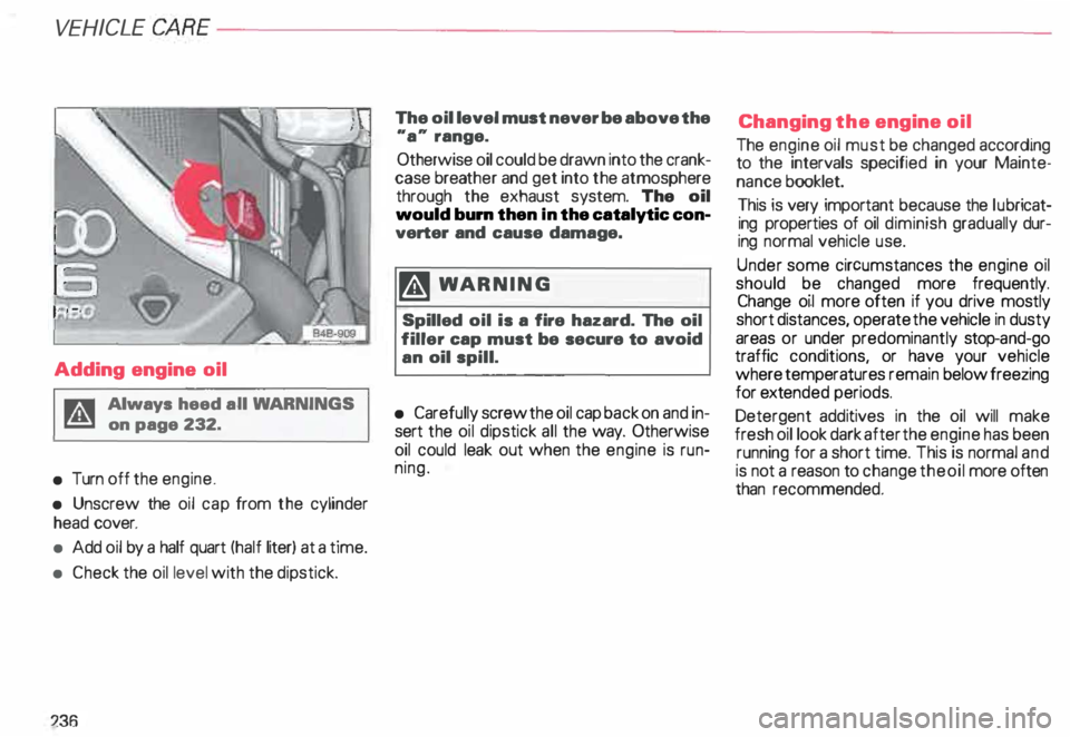AUDI ALLROAD 2000  Owners Manual VEHICLE  CA
RE---------------------------------------------------
Adding  engine  oil 
A Always heed all WA RNINGS 
r!!J on page  232. 
•  Turn  off the  engine. 
•  Unscrew  the oil cap  from  th