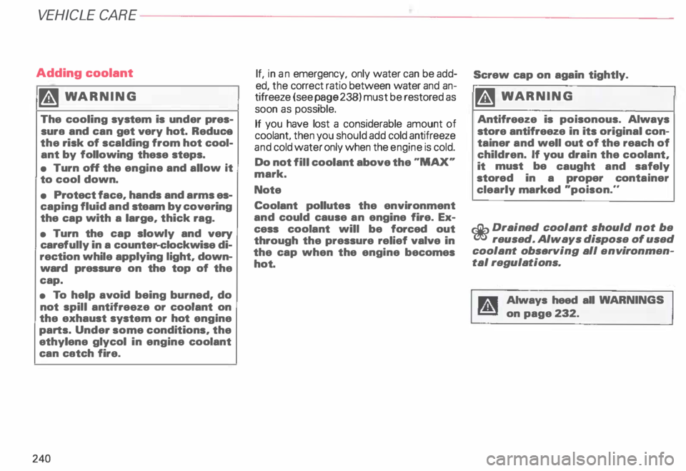 AUDI ALLROAD 2000  Owners Manual VE
HICLE  CARE 
Adding  coolant 
� WARNING 
The  cooling  system is under  pres­
sura  and can  get very  hot. Reduce 
the  risk  of scalding from hot  cool­
ant  by following  these  steps. 
• 