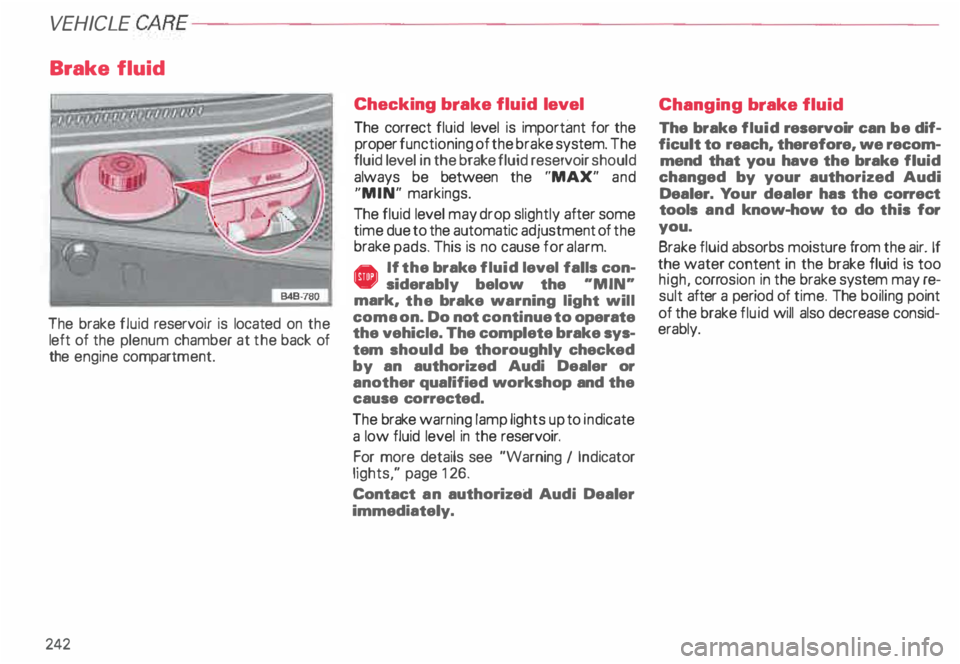 AUDI ALLROAD 2000  Owners Manual VE
HICLE  CA
RE----------------------------------------------------
Brake  fluid 
The  brake  fluid reservo ir is  located  on the 
left  of the plenum  chamber at the back of 
the  engine  compartm e