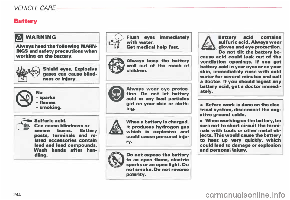 AUDI ALLROAD 2000  Owners Manual VE
HICLE  CA
RE----------------------------------------------------
Battery 
�W ARNING 
Always  heed the following  WARN­
INGS  and  safety  precautions when 
working  on the  battery. 
Shield  eye