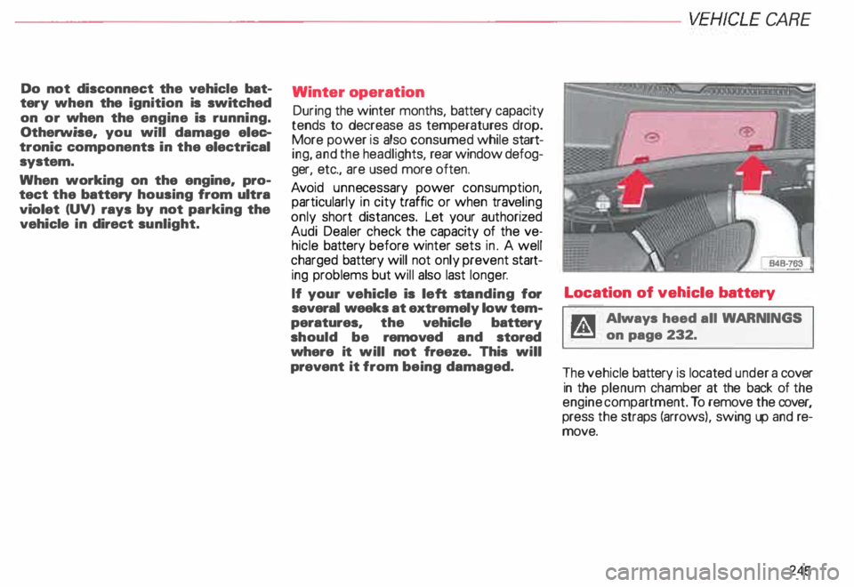 AUDI ALLROAD 2000  Owners Manual -------------------------VEHICL E CA RE 
Do  not  disconnect  the  vehicle  bat­
tery  when  the ignition  is switched 
on  or when  the engine  is running. 
Otherwise,  you will damage  elec­
troni