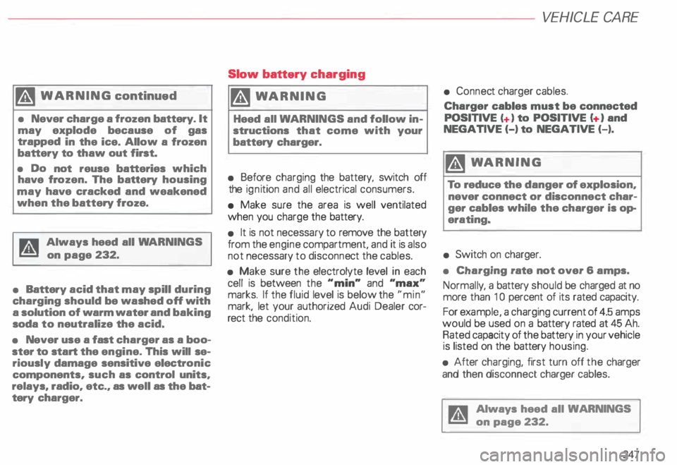 AUDI ALLROAD 2000  Owners Manual f4 WARNING 
continued 
•  Never  charge  a frozen  battery.  It 
may  explode  because of gas 
trapped  in the  ice.  Allow  a frozen 
battery  to thaw  out  first. 
•  Do  not  reuse  batteries  