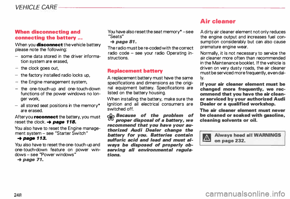 AUDI ALLROAD 2000  Owners Manual VEHICLE  CA
RE----------------------------------------------------
When  disconnecting  and 
connecting  the battery  ... 
When  you disconnect  the vehicle  battery 
please  note the following: 
- so