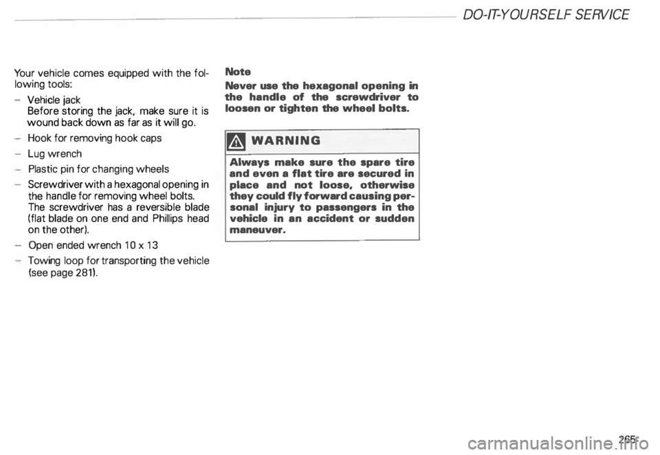 AUDI ALLROAD 2000  Owners Manual Yo
ur  vehicle  comes equipped with  the fol­
lowing  tools: 
- Vehicle  jack 
Before  storing  the jack,  make  sure it is 
wound back  down as far as  it will go. 
Hook  for removing  hook caps 
- 