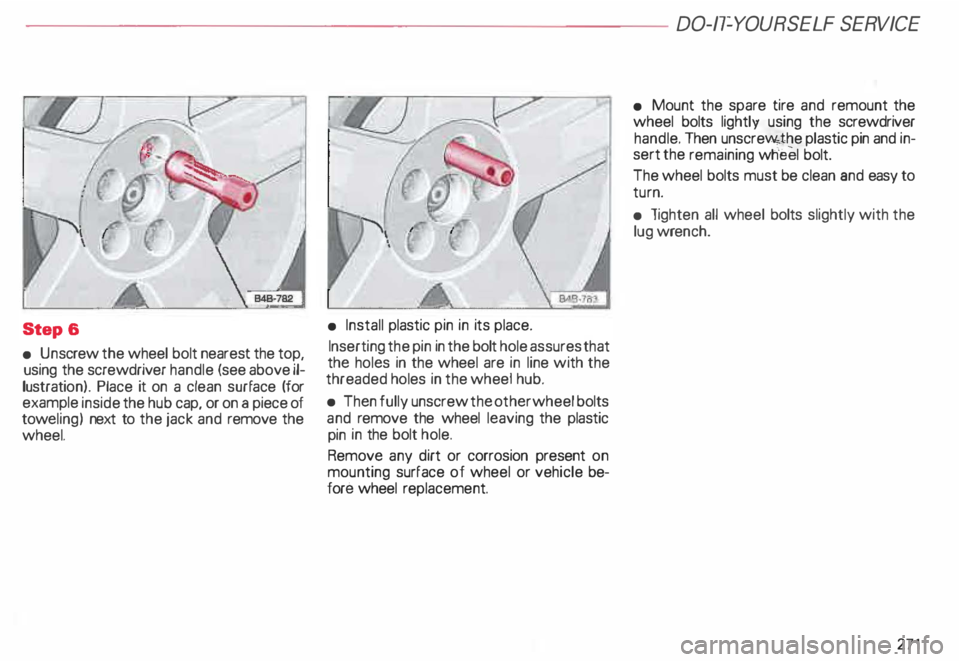 AUDI ALLROAD 2000  Owners Manual ----------------------DO-IT-YOURSELF  SERVICE 
Step & 
•  Un screw  the wheel  bolt nearest  the top, 
using  the screwdriver  handle (see above il­
lustratio n). Place  it on  a  clean  surface  (
