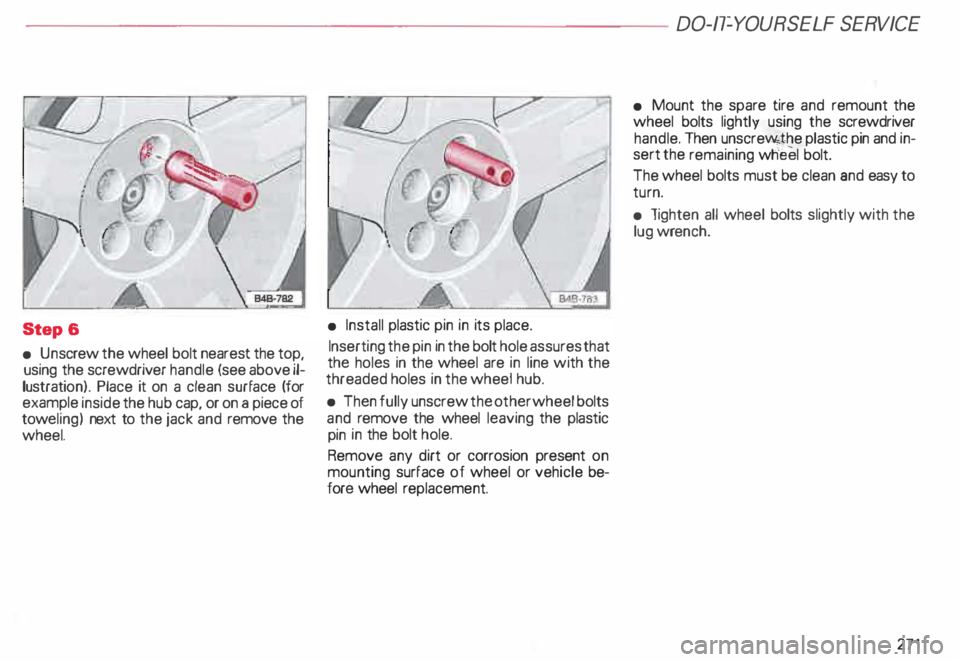 AUDI ALLROAD 2000 Owners Manual ----------------------DO-IT-YOURSELF SERVICE
Step &
• Un screw the wheel bolt nearest the top,
using the screwdriver handle (see above il
lustratio n). Place it on a clean surface ( AUDI ALLROAD 2000 Owners Manual ----------------------DO-IT-YOURSELF SERVICE
Step &
• Un screw the wheel bolt nearest the top,
using the screwdriver handle (see above il
lustratio n). Place it on a clean surface (