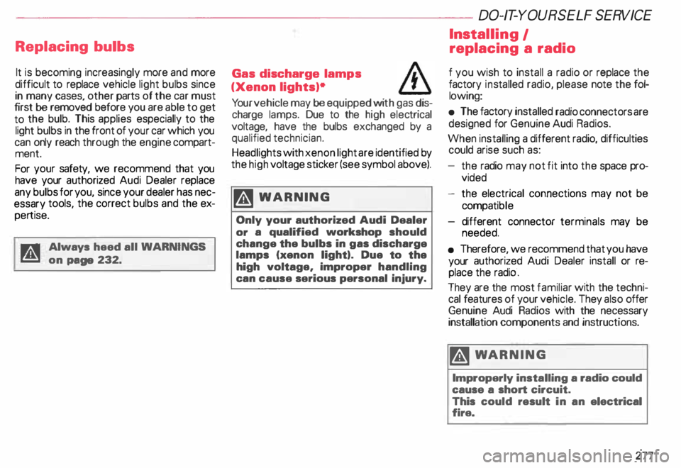 AUDI ALLROAD 2000 Owners Manual ----------------------DO-IT-YOURSELF SERVICE
Replacing bulbs
It is becoming increasingly more and more
difficult to replace vehicle light bulbs since
in many cases, other parts of the AUDI ALLROAD 2000 Owners Manual ----------------------DO-IT-YOURSELF SERVICE
Replacing bulbs
It is becoming increasingly more and more
difficult to replace vehicle light bulbs since
in many cases, other parts of the