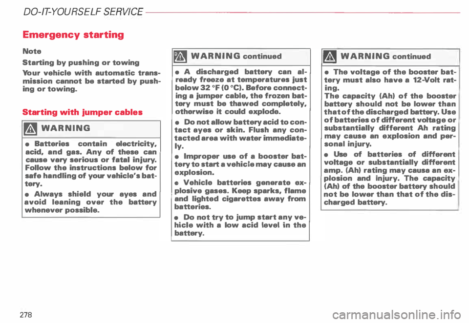 AUDI ALLROAD 2000 Owners Manual DO-IT-Y
OURSELF SERVICE----------------------
Emergency starting
Note
Starting by pushing or towing
Yo ur vehicle with automatic trans
mission cannot be started by push
ing or towing. AUDI ALLROAD 2000 Owners Manual DO-IT-Y
OURSELF SERVICE----------------------
Emergency starting
Note
Starting by pushing or towing
Yo ur vehicle with automatic trans
mission cannot be started by push
ing or towing.