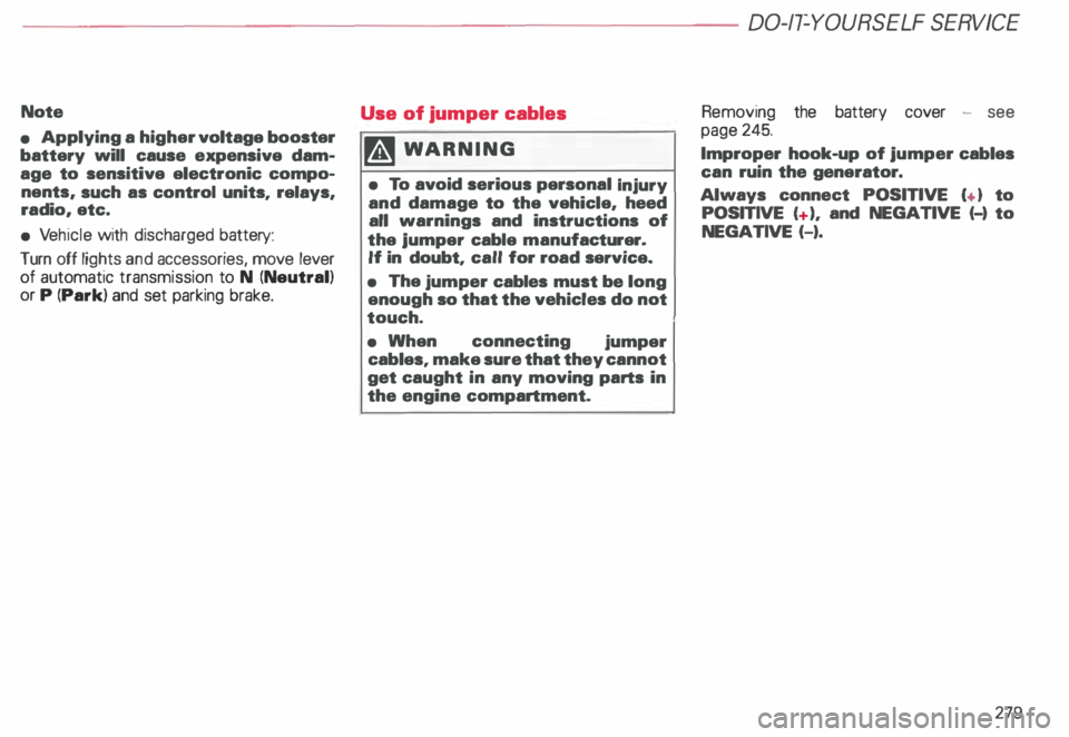 AUDI ALLROAD 2000 Owners Manual ----------------------DO-IT-YOURSELF SERVICE
Note
• Applying a higher voltage booster
battery will cause expensive dam
age to sensitive electronic compo
nents, such as control uni AUDI ALLROAD 2000 Owners Manual ----------------------DO-IT-YOURSELF SERVICE
Note
• Applying a higher voltage booster
battery will cause expensive dam
age to sensitive electronic compo
nents, such as control uni