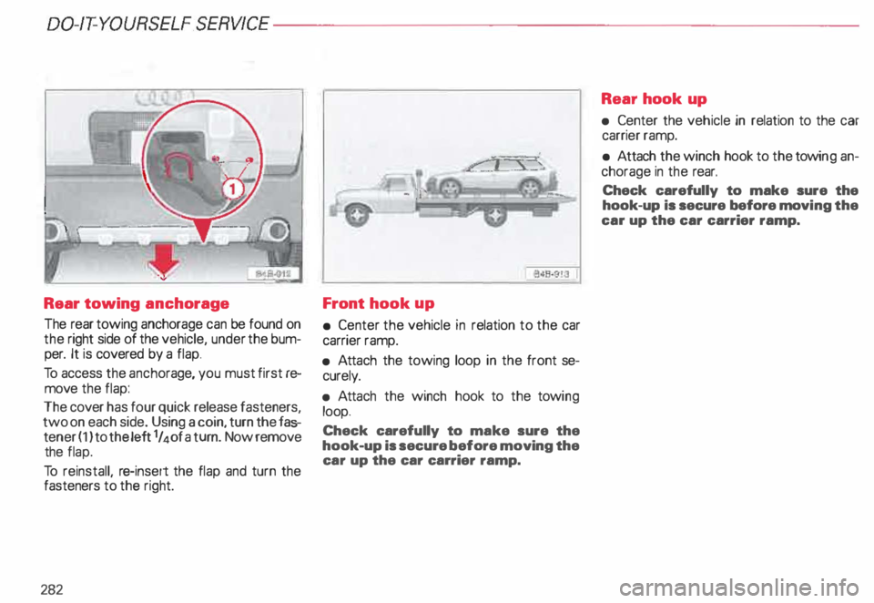 AUDI ALLROAD 2000 Owners Manual 00-/T-YOURSELF SERV/CE----------------------
Rear towing anchorage
The rear towing anchorage can be found on
the right side of the vehicle, under the bum
per. It is covered by a flap.
AUDI ALLROAD 2000 Owners Manual 00-/T-YOURSELF SERV/CE----------------------
Rear towing anchorage
The rear towing anchorage can be found on
the right side of the vehicle, under the bum
per. It is covered by a flap.