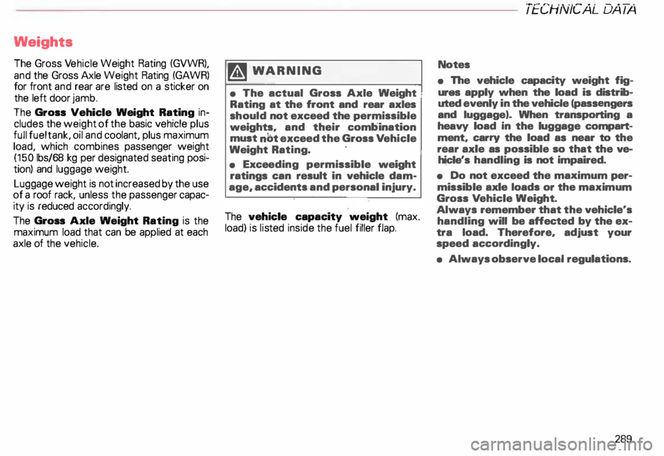AUDI ALLROAD 2000  Owners Manual Weights 
The Gross  Vehicle  Weight  Rating (GVWR), 
and  the Gross  Axle Weight  Rating  (GAWR) 
for  front  and rear  are listed  on a sticker  on 
the  left door  jamb. 
The  Gross  Vehicle  Weight