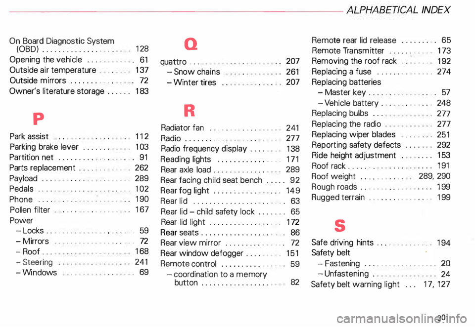 AUDI ALLROAD 2000 Owners Manual ----------------------------------------------ALPHABETICAL INDEX
On Board Diagnostic System
(OBD )........... ... . . . .
128
Opening the vehicle . . .
. 61
Outside air temperature . . AUDI ALLROAD 2000 Owners Manual ----------------------------------------------ALPHABETICAL INDEX
On Board Diagnostic System
(OBD )........... ... . . . .
128
Opening the vehicle . . .
. 61
Outside air temperature . .