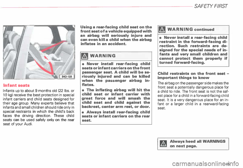 AUDI ALLROAD 2000 Service Manual Infant 
seats 
Infants  up to about  9 months  old (22  lbs.  or 
1 0  kg)  receive  the best  protection  in special 
infant  carriers  and child  seats  designed  for 
their  age group.  Many  exper