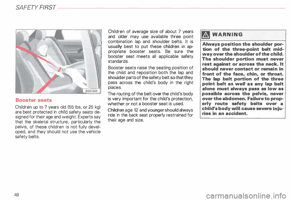 AUDI ALLROAD 2000 Service Manual SA
FETY  FIRST--
Booster  seats 
Children  up to 7 years  old  (55 1bs, or  25 kg) 
are  best  protect ed in child  safety  seats  de­
signed  for their  age and  weight.  Experts say 
that  the skel