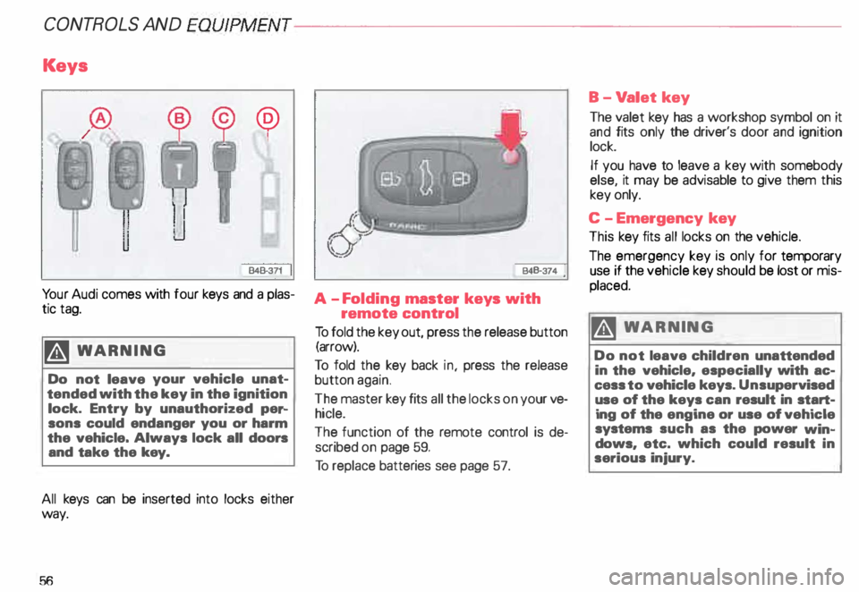 AUDI ALLROAD 2000  Owners Manual CONT
ROLS  AND 
EQUIPMENT---------------------
Keys 
@ ! 
848-371 
Yo ur Audi  comes  with tour keys  and a plas­
tic tag. 
�W ARNING 
Do  not  leave  your vehicle  unat­
tended with  the key  in 