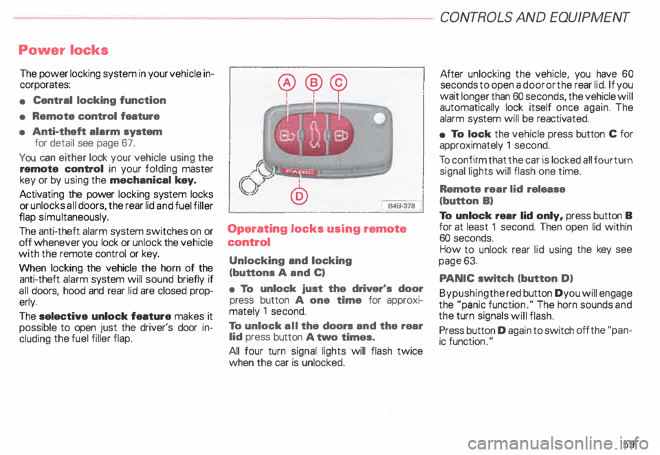 AUDI ALLROAD 2000  Owners Manual Power locks 
The  power  locking  system  in your  vehicle  in­
corporates: 
•  Central  locking function 
•  Remote  control feature 
•  Anti-theft  alarm system 
for  detail  see page  67. 
Y