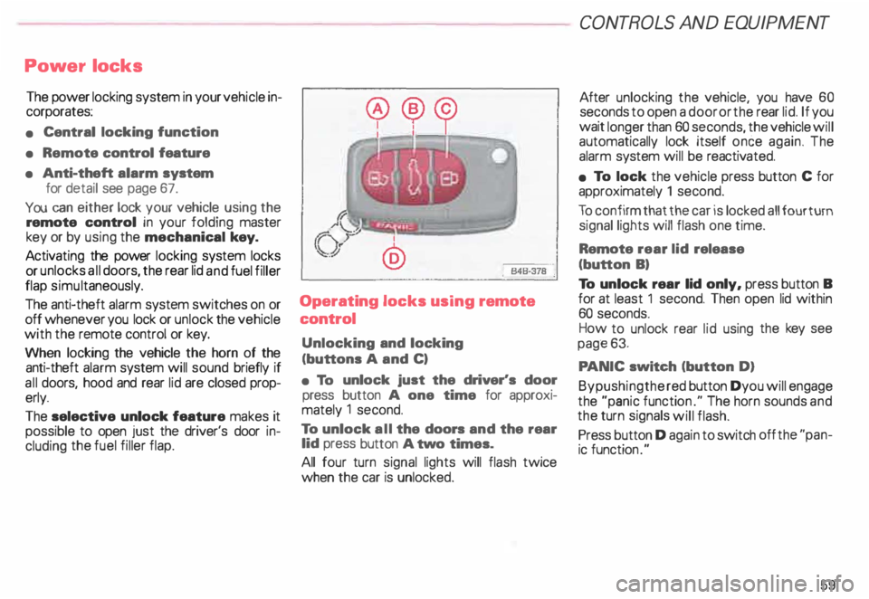 AUDI ALLROAD 2000 Owners Manual Power locks
The power locking system in your vehicle in
corporates:
• Central locking function
• Remote control feature
• Anti-theft alarm system
for detail see page 67.
Y AUDI ALLROAD 2000 Owners Manual Power locks
The power locking system in your vehicle in
corporates:
• Central locking function
• Remote control feature
• Anti-theft alarm system
for detail see page 67.
Y