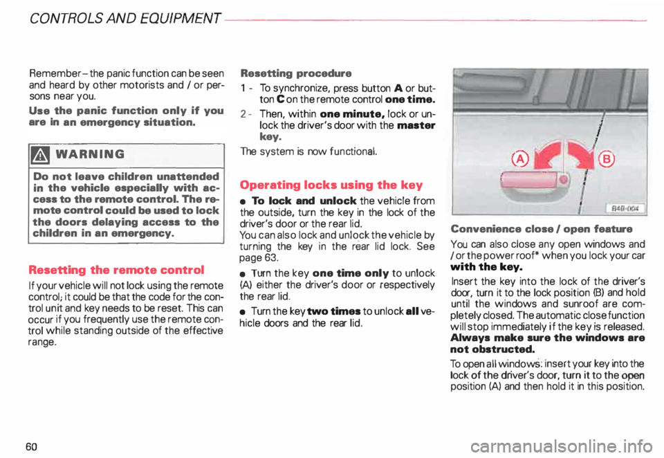 AUDI ALLROAD 2000  Owners Manual CONTROLS  AND 
EQUIPMENT--------------------
Remember- the panic function can be seen 
and  heard  by other motorists  and I or  per­
sons  near you. 
Use  the panic  function  only if you 
are  In  