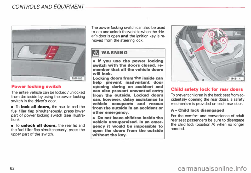 AUDI ALLROAD 2000 Repair Manual CONT
ROLS AND EQUIPMENT---------------------
Power locking switch
The entire vehicle can be locked I unlocked
from the inside by using the power locking
switch in the driver's door. AUDI ALLROAD 2000 Repair Manual CONT
ROLS AND EQUIPMENT---------------------
Power locking switch
The entire vehicle can be locked I unlocked
from the inside by using the power locking
switch in the driver's door.