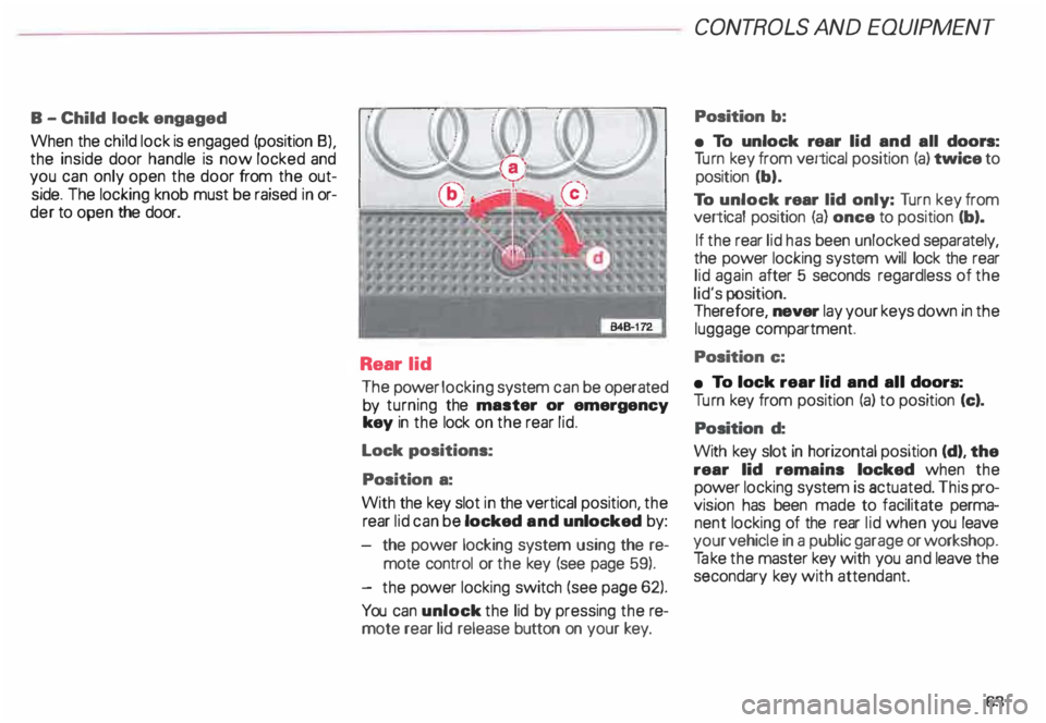AUDI ALLROAD 2000 Repair Manual B
-Child lock engaged
When the child lock is engaged (position 8),
the inside door handle is now locked and
you can only open the door from the out
side. The locking knob must be ra AUDI ALLROAD 2000 Repair Manual B
-Child lock engaged
When the child lock is engaged (position 8),
the inside door handle is now locked and
you can only open the door from the out
side. The locking knob must be ra