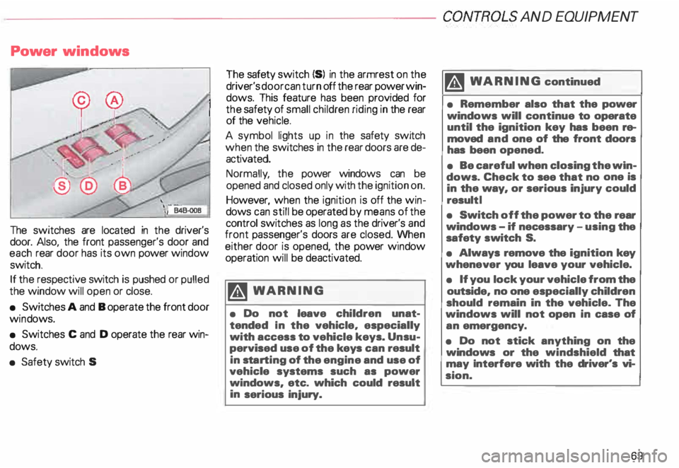 AUDI ALLROAD 2000 Repair Manual ·--------------------CONT
ROLS AND EQUIPMENT
Power windows
The switches are located in the driver's
door. Also, the front passenger's door and
each rear door has its own powe AUDI ALLROAD 2000 Repair Manual ·--------------------CONT
ROLS AND EQUIPMENT
Power windows
The switches are located in the driver's
door. Also, the front passenger's door and
each rear door has its own powe